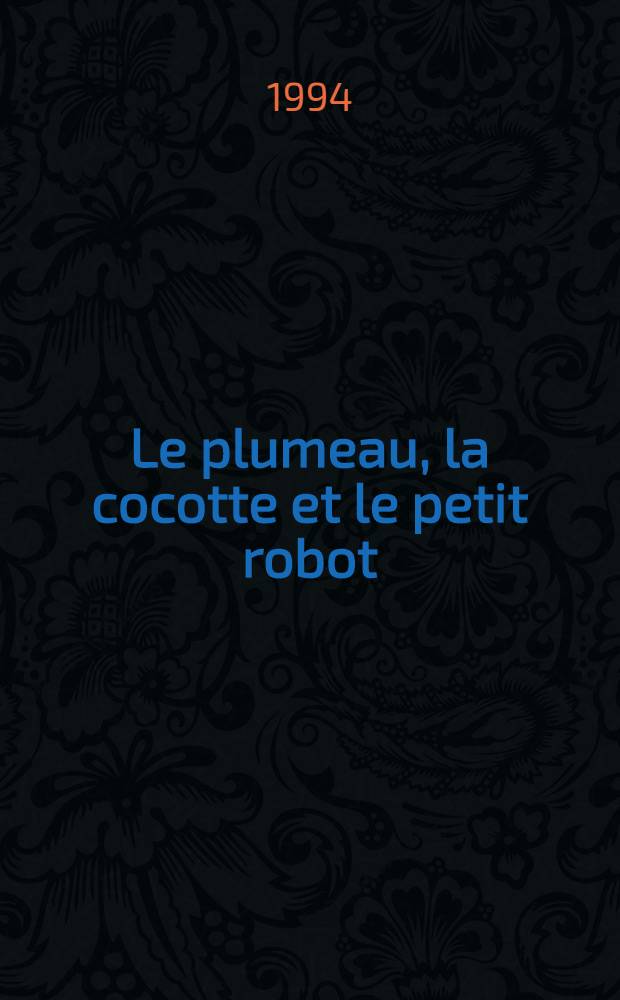 Le plumeau, la cocotte et le petit robot : Un siècle d'arts graphiques et d'arts ménagers = Метла,кокотка и маленький робот.Век графического и бытового искусства.