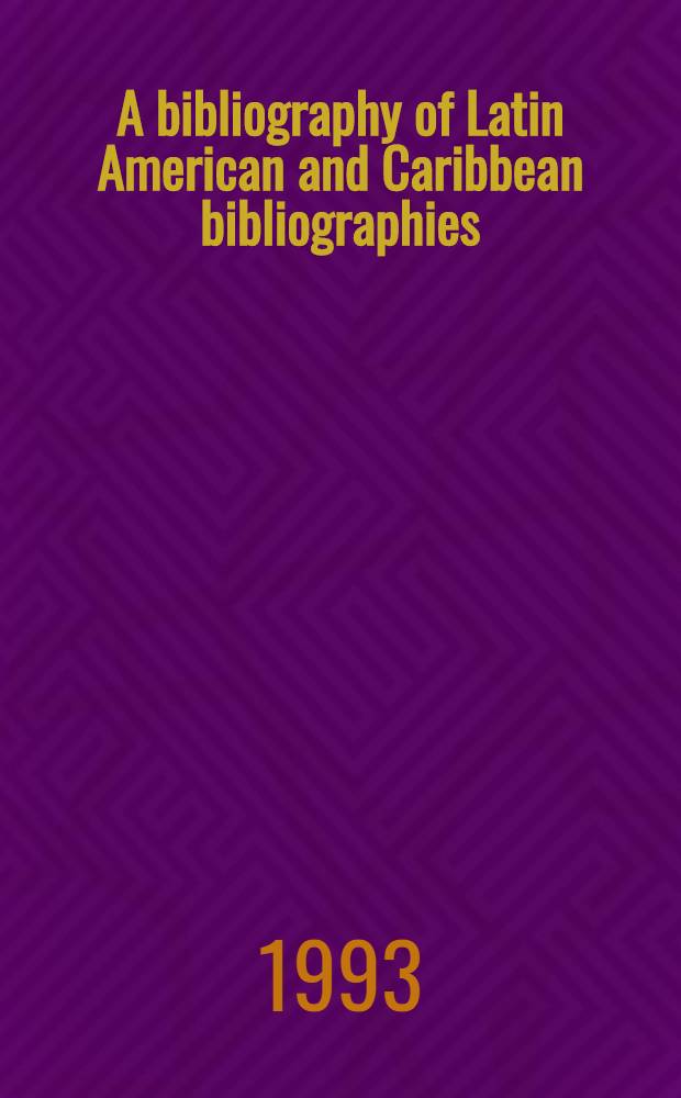 A bibliography of Latin American and Caribbean bibliographies : Social sciences a. humanities : ( Suppl. to Arthur E. Gropp's " A bibliogr. of Latin Amer. bibliographies") = Библиография Латинской Америки и Карибских стран,1985-1989.