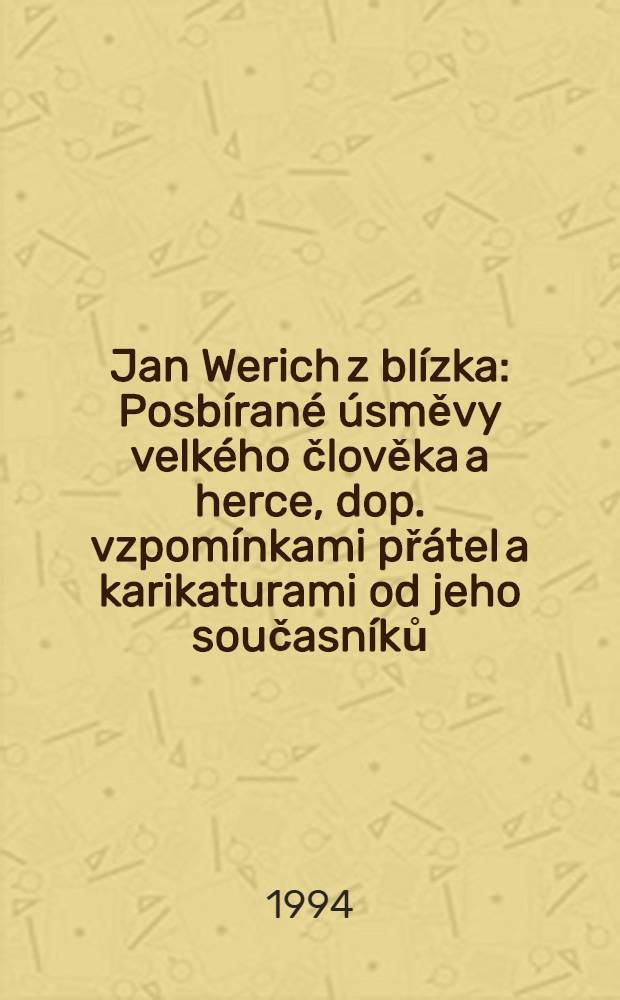 Jan Werich z blízka : Posbírané úsměvy velkého člověka a herce, dop. vzpomínkami přátel a karikaturami od jeho současníků = Ян Верих с близкого расстояния.