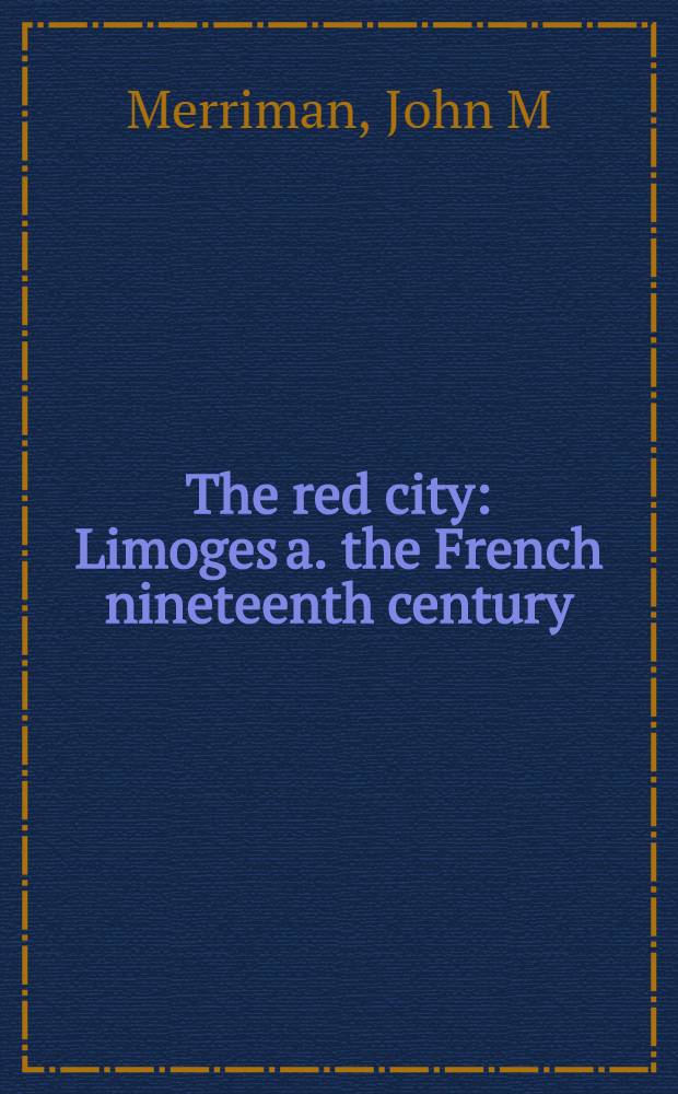 The red city : Limoges a. the French nineteenth century = Красный город. Лимож и французский 19в..