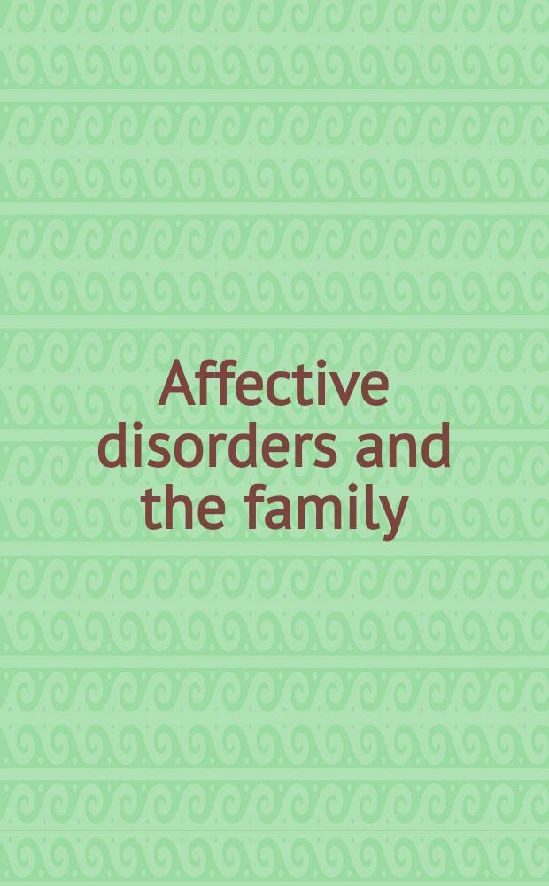 Affective disorders and the family : Assessment a. treatment = Аффективные расстройства и семья. Оценка и лечение..