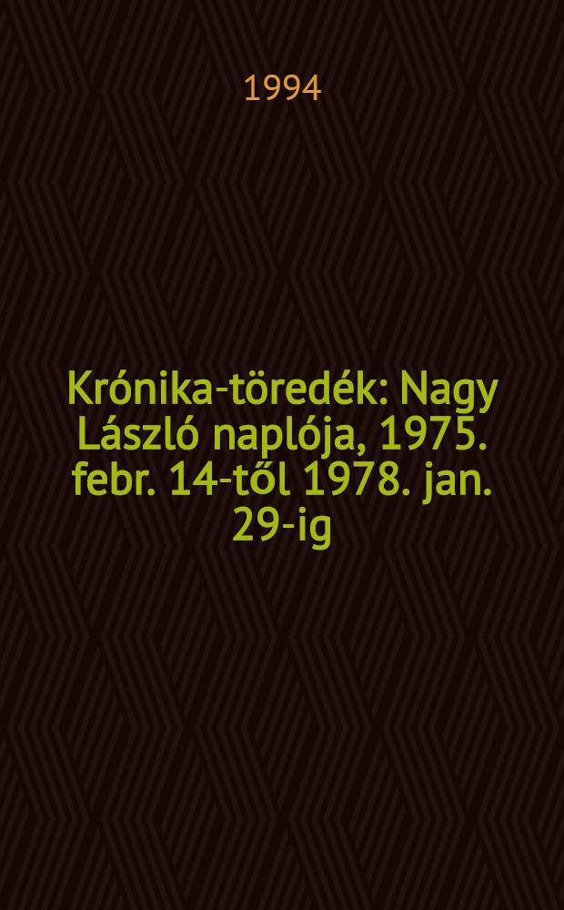 Krónika-töredék : Nagy László naplója, 1975. febr. 14-től 1978. jan. 29-ig = Фрагменты хроники. Дневник Ласло Надя,1975-1978.