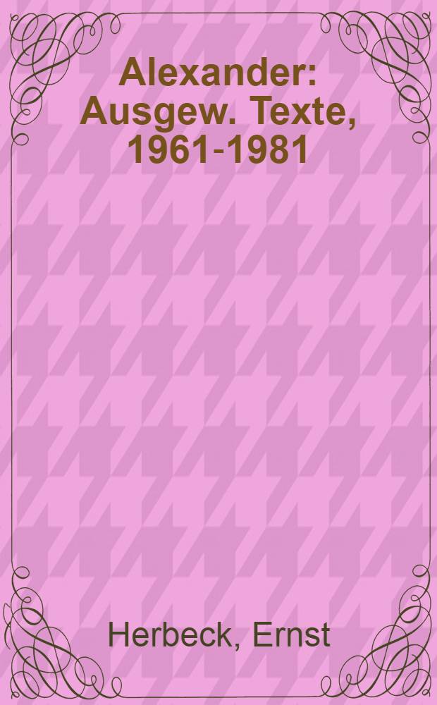 Alexander : Ausgew. Texte, 1961-1981
