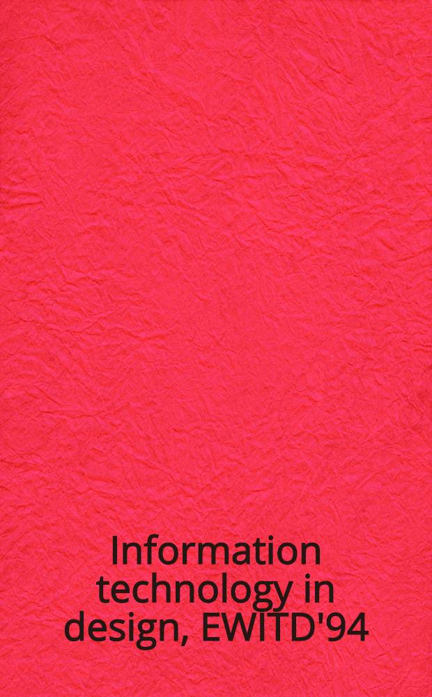 Information technology in design, EWITD'94 = Информационные технологии в проектировании : East-West intern. conf., Moscow, Russia, 5-9 Sept. 1994 : Proceedings