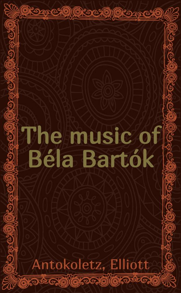 The music of Béla Bartók : A study of tonality a. progression in twentieth-century music = Музыка Белы Бартока.Изучение тональности и секвенции в музыке 20века.