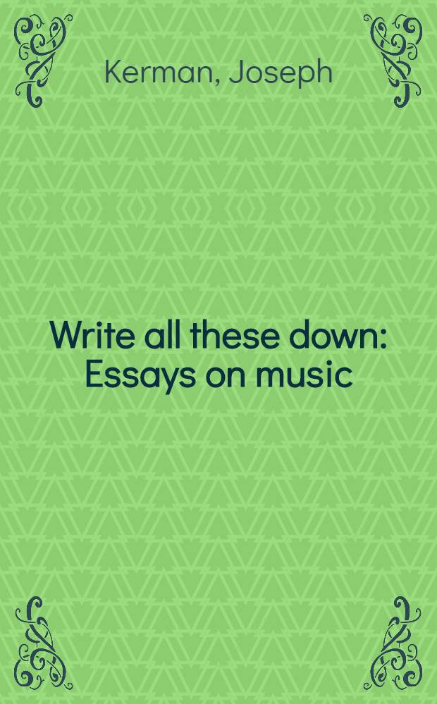 Write all these down : Essays on music = Записать все до конца.