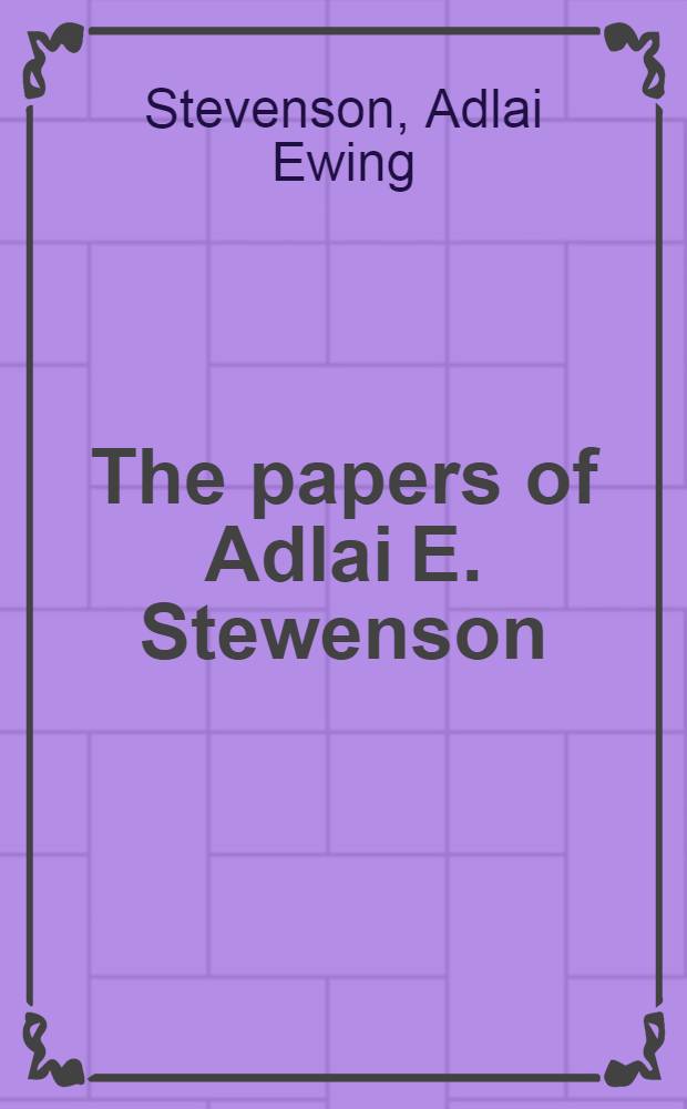 The papers of Adlai E. Stewenson = Дела Эдлая Стивенсона,представителя в ООН,1962-1965.