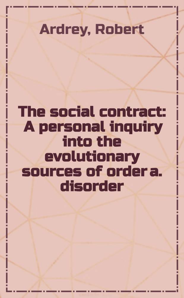 The social contract : A personal inquiry into the evolutionary sources of order a. disorder = Социальный контакт.Личное исследование эволюционных истоков порядка и нарушения порядка..