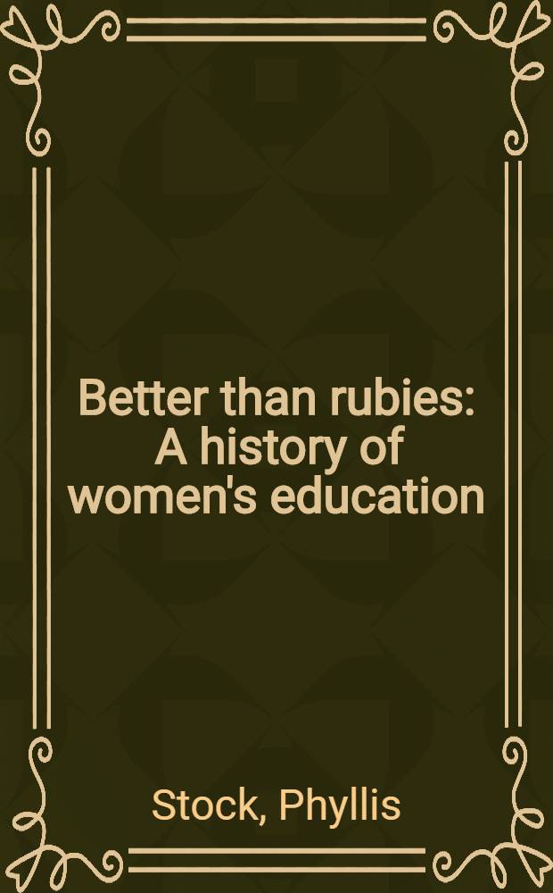 Better than rubies : A history of women's education = Лучше чем рубины.