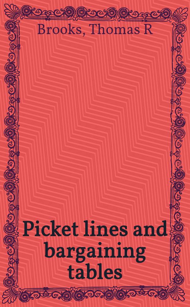 Picket lines and bargaining tables : Organized labor comes of age, 1933-1955 = Пикетные линии и стол переговоров.