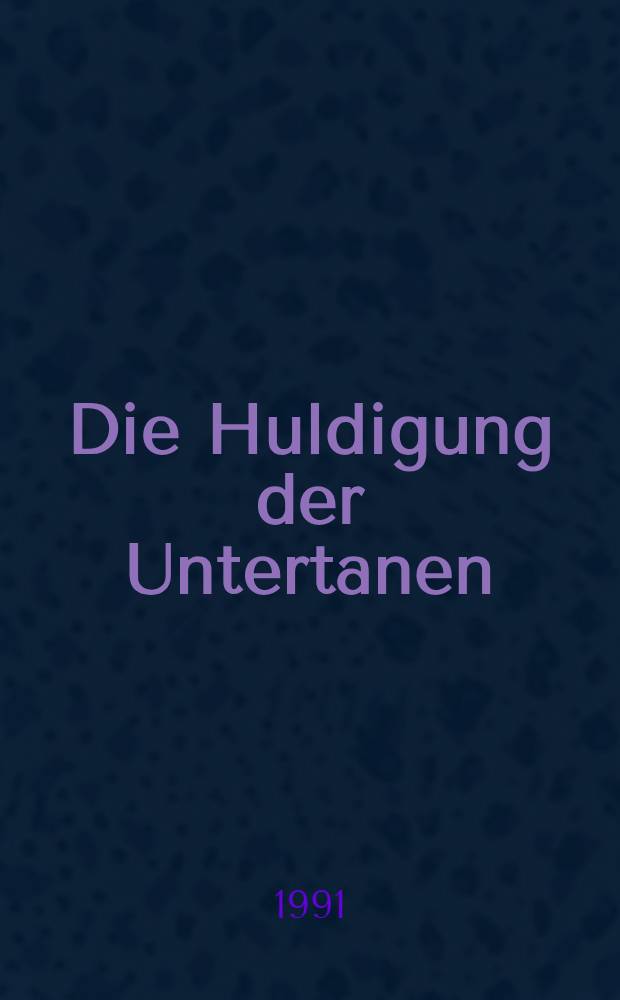 Die Huldigung der Untertanen : Rechtskultur u. Herrschaftsordnung (800-1800) = Вассальная присяга:правовая культура и господствующий порядок (800-1800).