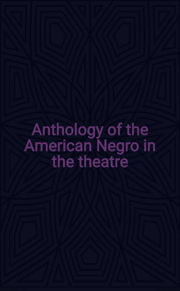 Anthology of the American Negro in the theatre : A crit. approach = Антология американских негров в театре.