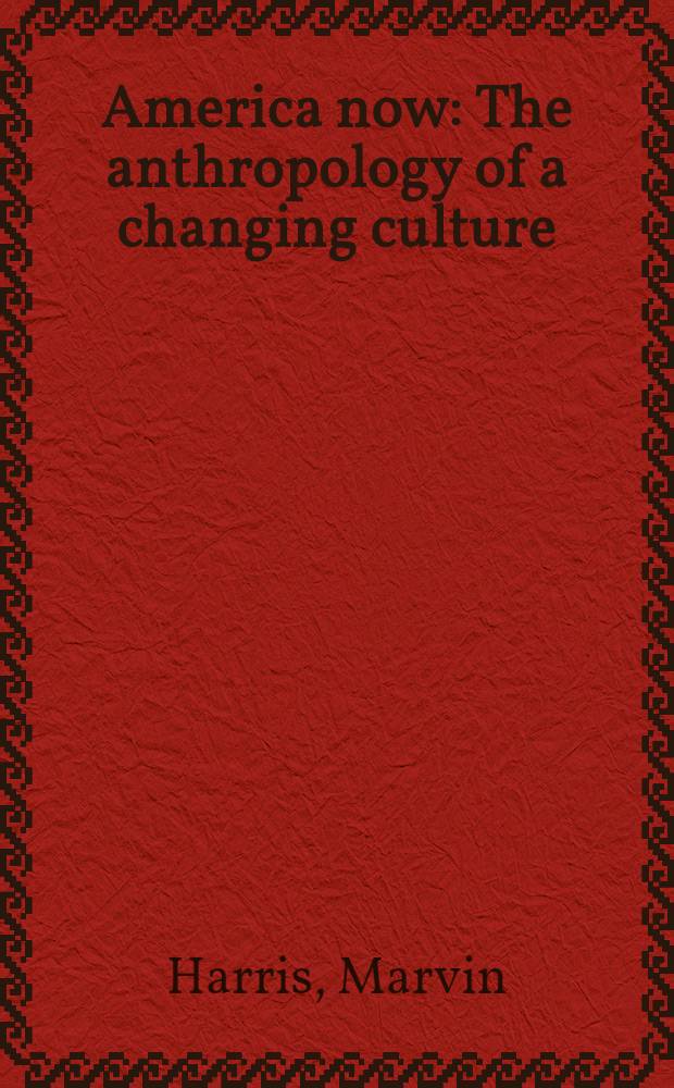 America now : The anthropology of a changing culture = Америка сегодня:Антропология меняющейся культуры.