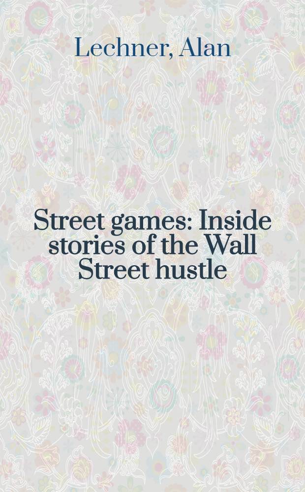 Street games : Inside stories of the Wall Street hustle = Биржевые игры. История о мошенничестве на Уолл Стрите.