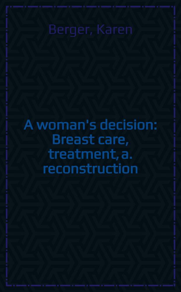 A woman's decision : Breast care, treatment, a. reconstruction = Решение женщины. Уход за грудью,лечение и реконструкция..