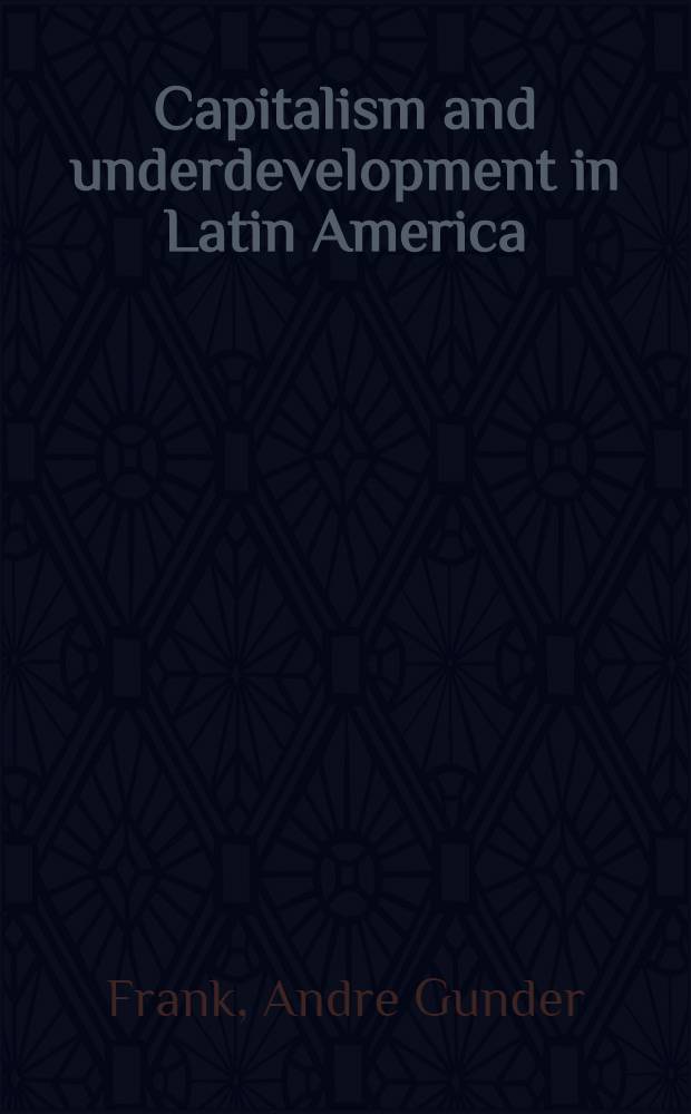 Capitalism and underdevelopment in Latin America : Hist. studies of Chile a. Brazil = Капитализм и слаборазвитые страны в Латинской Америке.
