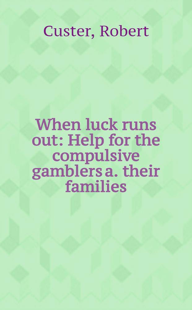 When luck runs out : Help for the compulsive gamblers a. their families = Когда удача убегает. Помоги азартным игрокам и их семьям..