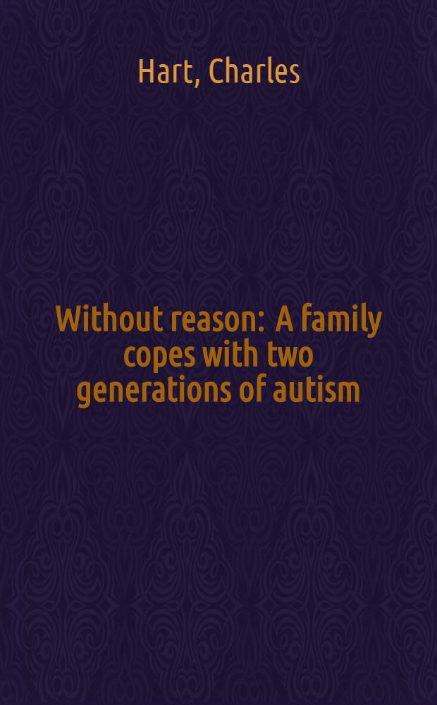 Without reason : A family copes with two generations of autism = Без повода. Семейные проблемы с двумя поколениями аутизма.