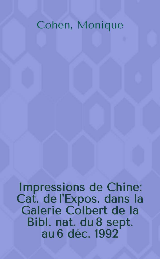 Impressions de Chine : Cat. de l'Expos. dans la Galerie Colbert de la Bibl. nat. du 8 sept. au 6 déc. 1992 = Впечатления из Китая.