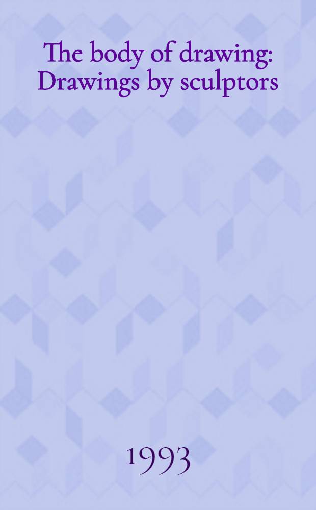 The body of drawing : Drawings by sculptors : A Nat. touring exhib. from the South Bank centre, 28 Aug.-2 Oct. 1993, Graves art gallery, Sheffield etc. : A catalogue = Тело рисунка. Рисунки скульпторов.