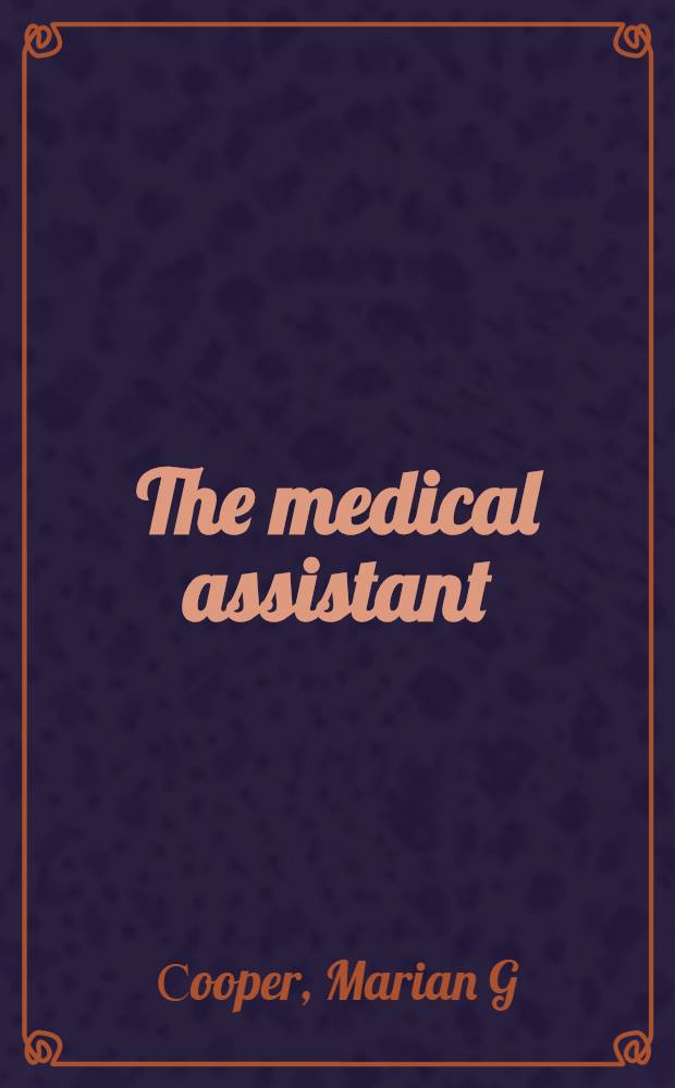 The medical assistant : A basic text covering general, administrative, a. clinical functions = Помощник врача. Основной текст,охватывающий общие,административные и клинические функции..