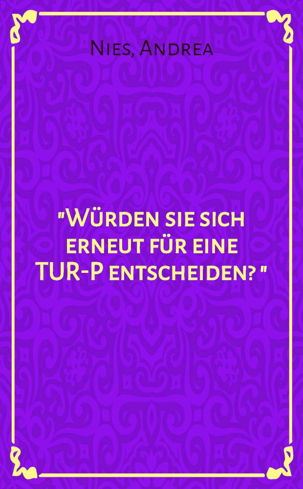 "Würden sie sich erneut für eine TUR-P entscheiden ?" : Eine Patientenbefragung zu den subjektiven Ergebnissen der transurethralen Prostataresektion : Inaug.-Diss = Пришли ли вы к выводу о необходимости решиться на трансуретральную резекцию простаты?. Опрос пациентов о субьективных данных к трансуретральной резекции предстательной железы. Дис..