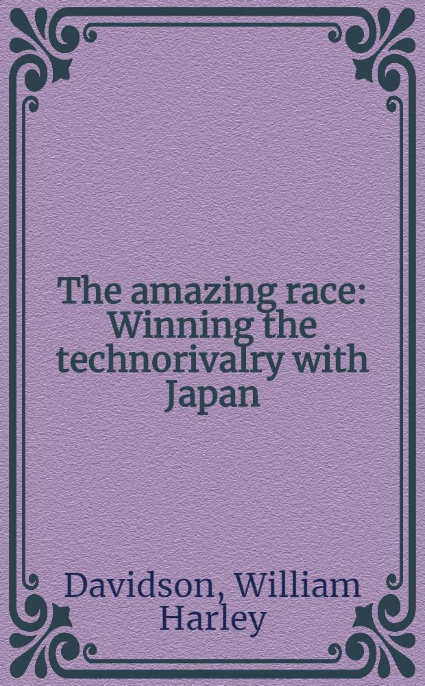 The amazing race : Winning the technorivalry with Japan = Поразительная раса. Выигрыш в техническом соревновании с Японией.