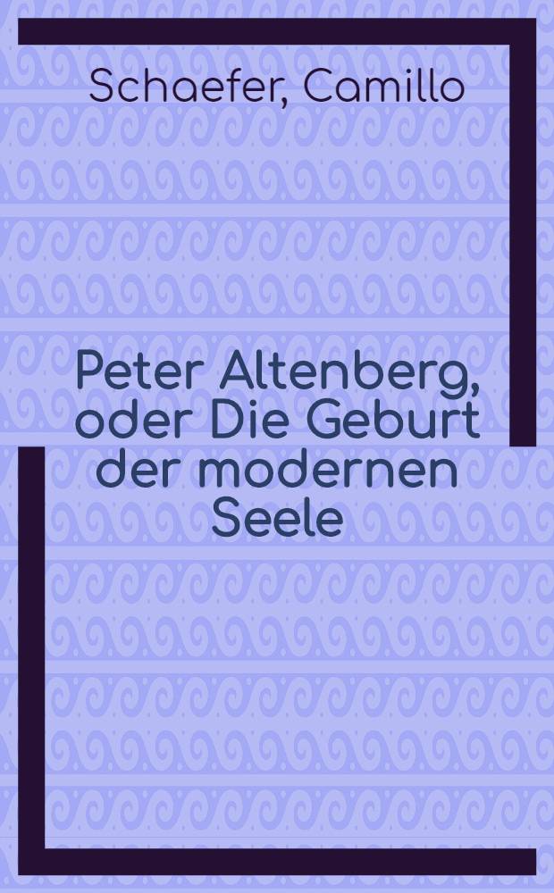 Peter Altenberg, oder Die Geburt der modernen Seele = Петер Альтенберг или рождение современной души.