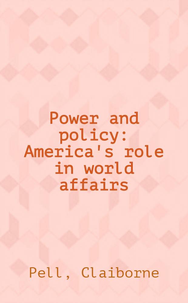 Power and policy : America's role in world affairs = Власть и политика. Роль Америки в мировых вопросах.