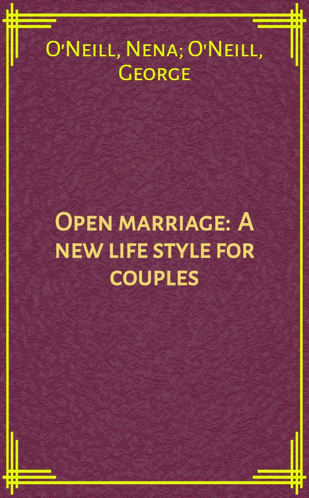Open marriage : A new life style for couples = Открытый брак. Новый стиль жизни пар.