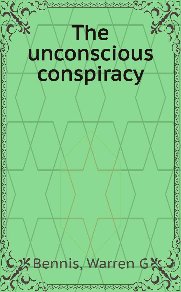 The unconscious conspiracy : Why leaders can't lead = Бессознательный заговор. Почему лидеры не могут лидировать.