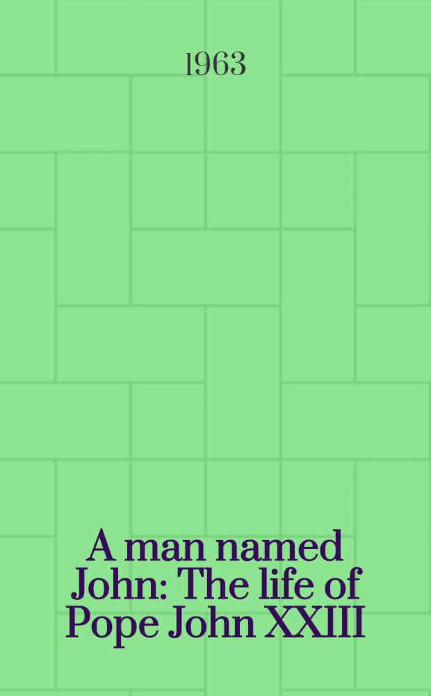 A man named John : The life of Pope John XXIII = Человек по имени Иоанн.