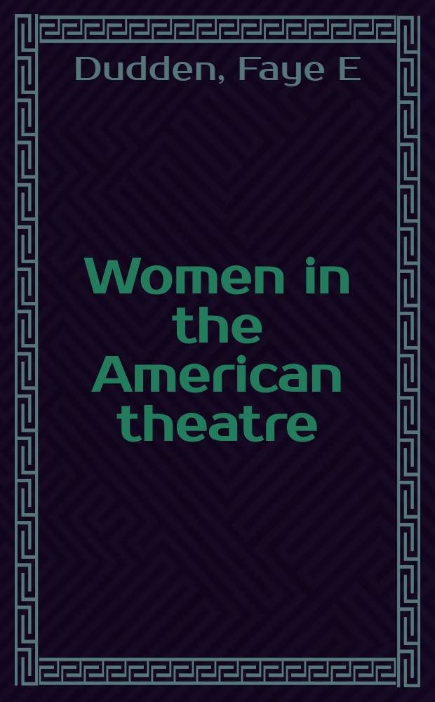 Women in the American theatre : Actresses & audiences, 1790-1870 = Женщина в американском театре.