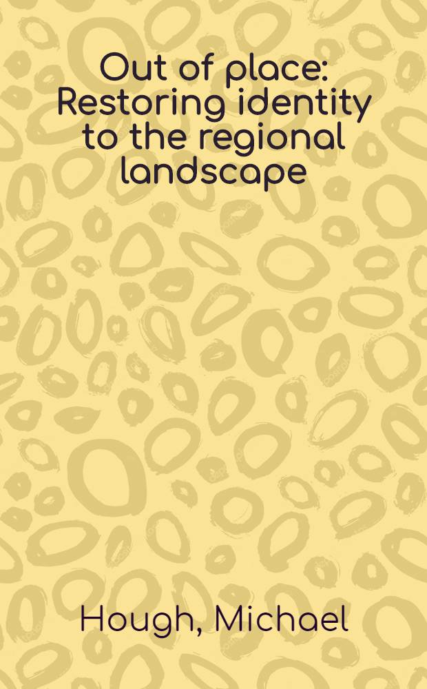 Out of place : Restoring identity to the regional landscape = Не на месте. Восстановление подлинности регионального ландшафта.