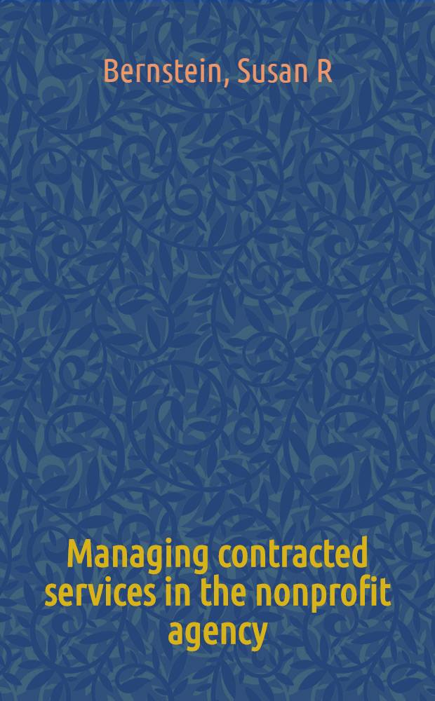 Managing contracted services in the nonprofit agency : Administrative, ethical, a. polit. iss = Управление контрольными службами в неприбыльных учреждениях.