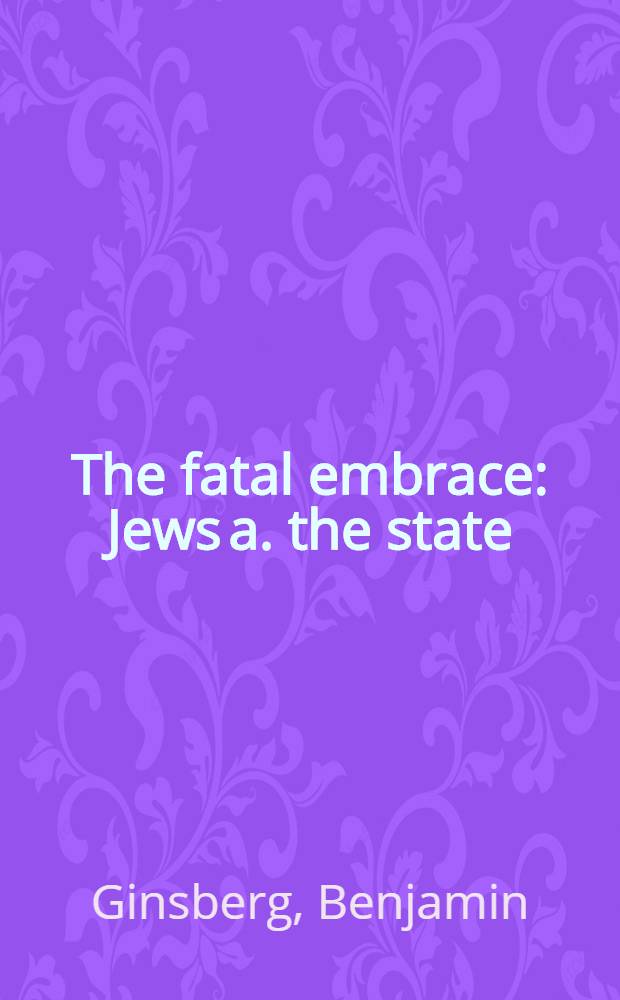 The fatal embrace : Jews a. the state = Роковые объятия. Евреи и государство.