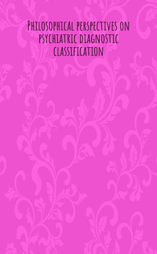Philosophical perspectives on psychiatric diagnostic classification = Философские перспективы психиатрической диагностической классификации..