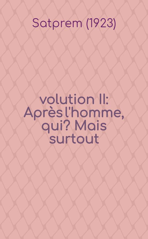 Évolution II : Après l'homme, qui? Mais surtout: après l'homme, comment? = Эволюция. Что было до человека?. Но прежде всего:как было до человека?.