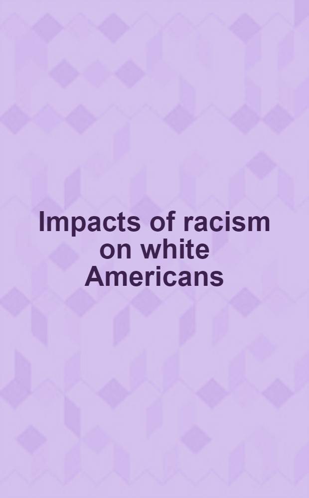 Impacts of racism on white Americans : Papers presented at a Сonf., held on Apr. 18-19, 1980, in Gaithersburg, Md. = Влияние расизма на белых американцев .