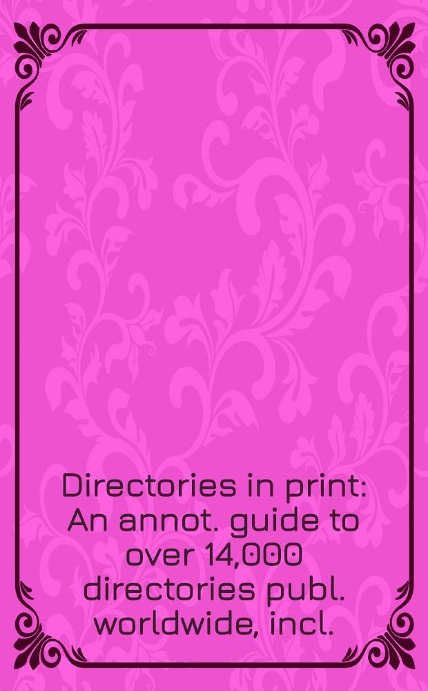 Directories in print : An annot. guide to over 14,000 directories publ. worldwide, incl. : business a. industr. directories, professional a. sci. rosters, entertainment, recreation, a. cultural directories, directory databases a. other non-print products, a. other lists a. guides of all kinds : In 2 vol