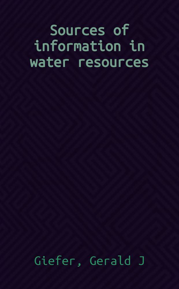 Sources of information in water resources : An annot. guide to print. materials = Источник информации о водных ресурсах.