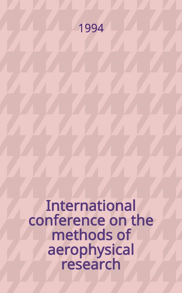 International conference on the methods of aerophysical research (August 22-26, 1994, Novosibirsk, Russia) : Proceedings