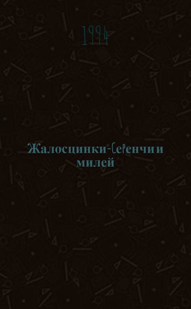Жалосцинки-Cеpенчи и милей : (По нар. руск.им шпиваню у IV. шпиваньох)