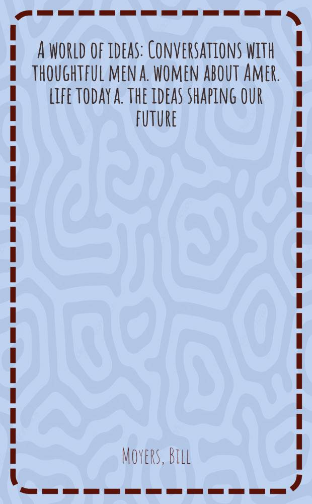 A world of ideas : Conversations with thoughtful men a. women about Amer. life today a. the ideas shaping our future = Мир идей.