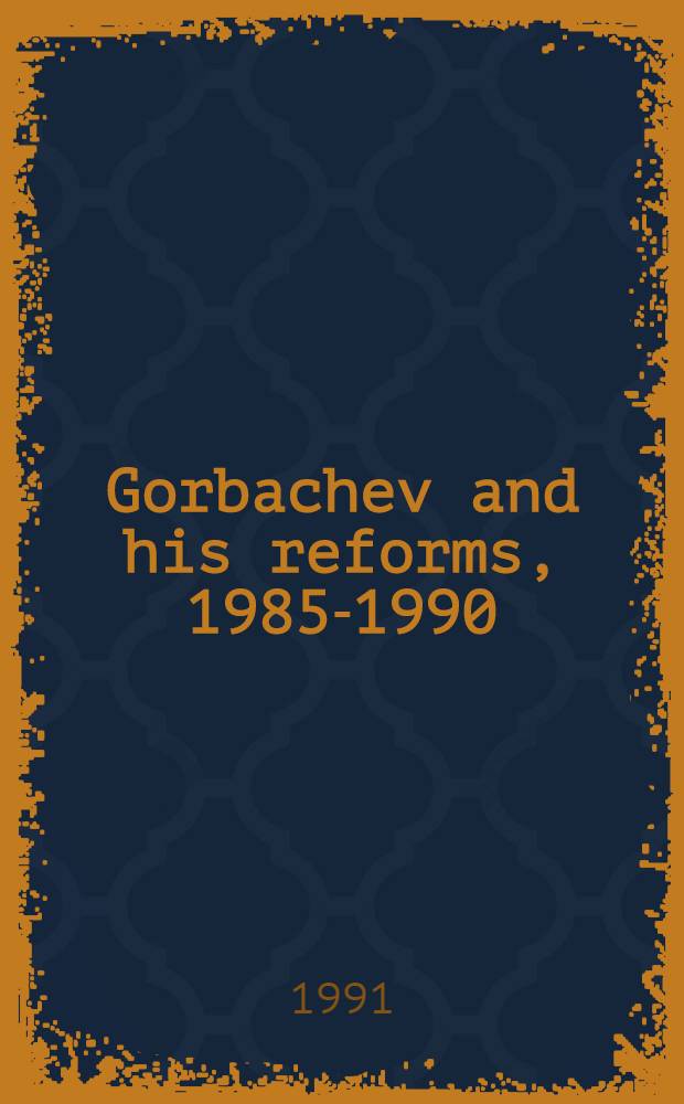 Gorbachev and his reforms, 1985-1990 = Горбачев и его реформы,1985-1990.