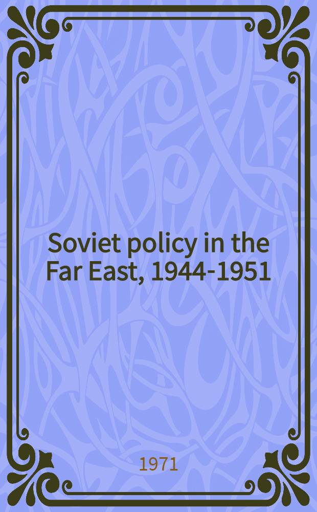 Soviet policy in the Far East, 1944-1951 = Советская политика на Дальнем Востоке,1944-1951.