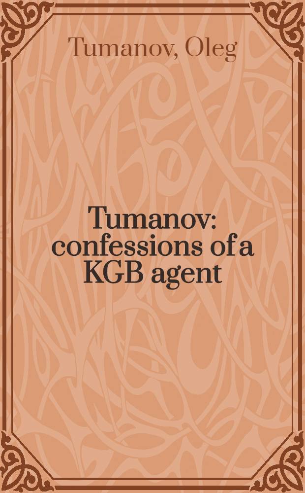 Tumanov: confessions of a KGB agent = Туманов. Признания агента КГБ.