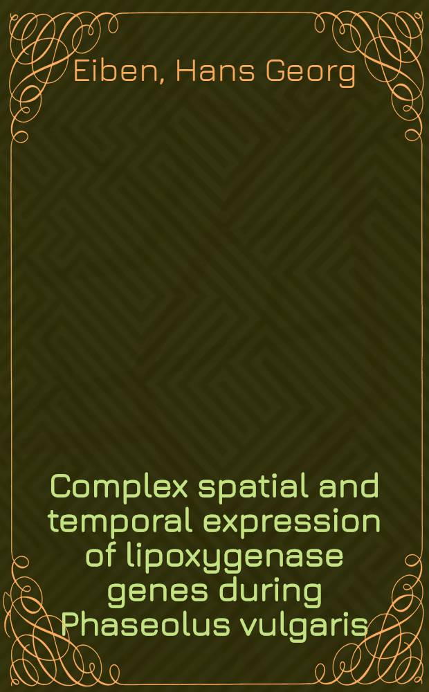 Complex spatial and temporal expression of lipoxygenase genes during Phaseolus vulgaris (L.) development : Inaug.-Diss = Комплексная пространственная и временная экспрессия генов липоксигеназы в течении развития у фасоли. Дис.
