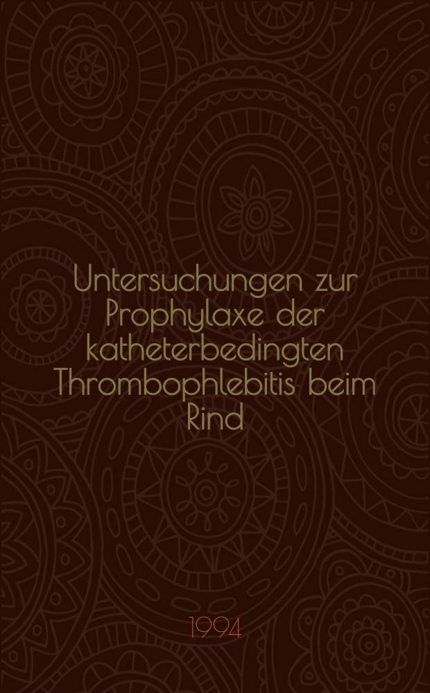 Untersuchungen zur Prophylaxe der katheterbedingten Thrombophlebitis beim Rind : Inaug.-Diss = Исследование профилактики тромбофлебитов крупного рогатого скота,вызванного катетеризацией. Дис.