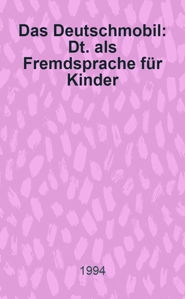Das Deutschmobil : Dt. als Fremdsprache für Kinder : Arbeitsbuch